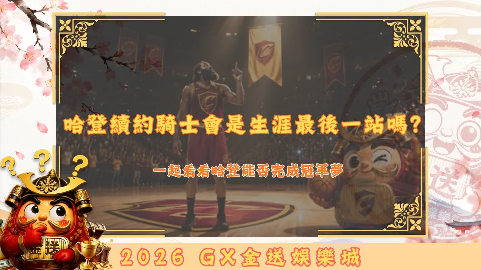 哈登續約騎士會是生涯最後一站嗎？